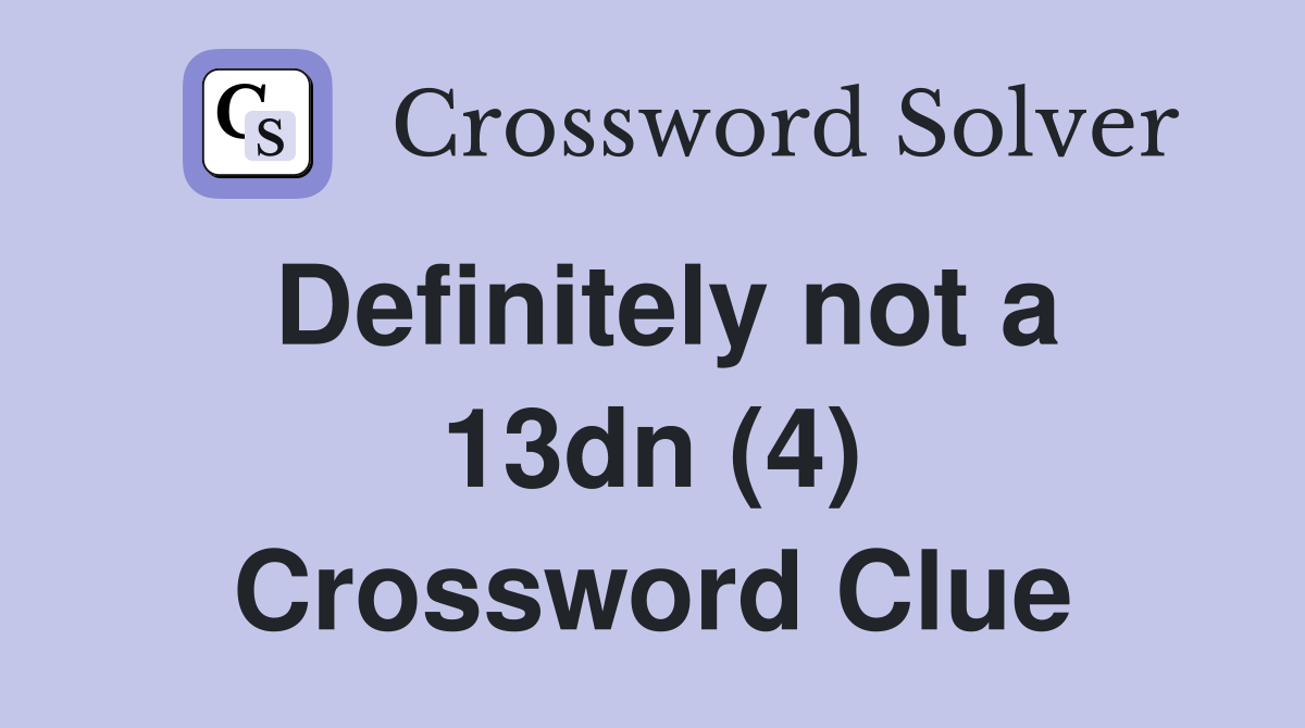 Definitely not a 13dn (4) Crossword Clue
