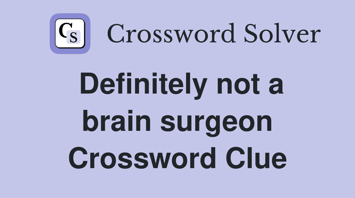 Definitely not a brain surgeon Crossword Clue