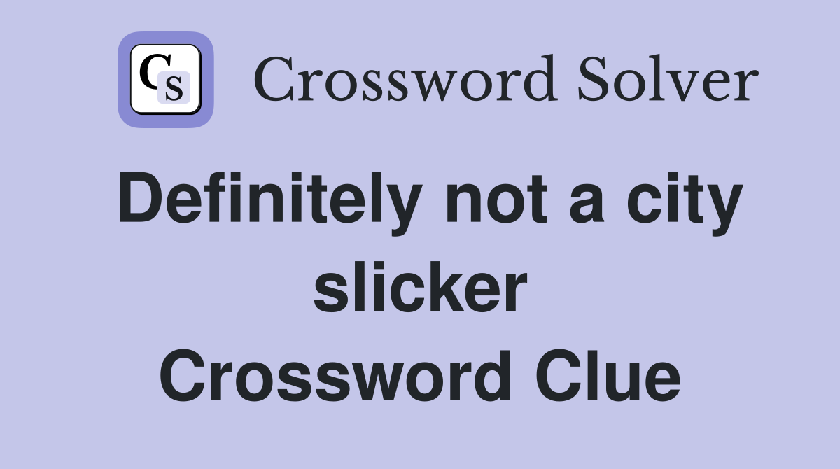 Definitely not a city slicker Crossword Clue