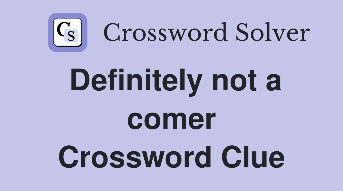 Definitely not a comer Crossword Clue