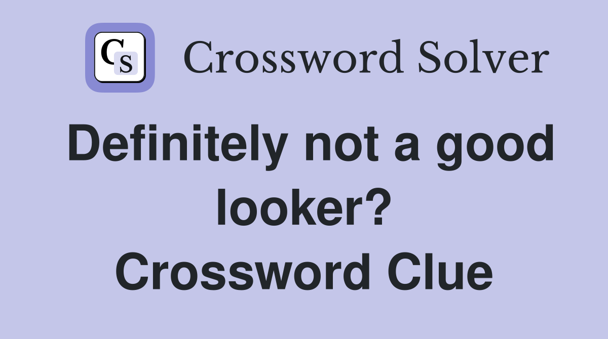 Definitely not a good looker? Crossword Clue