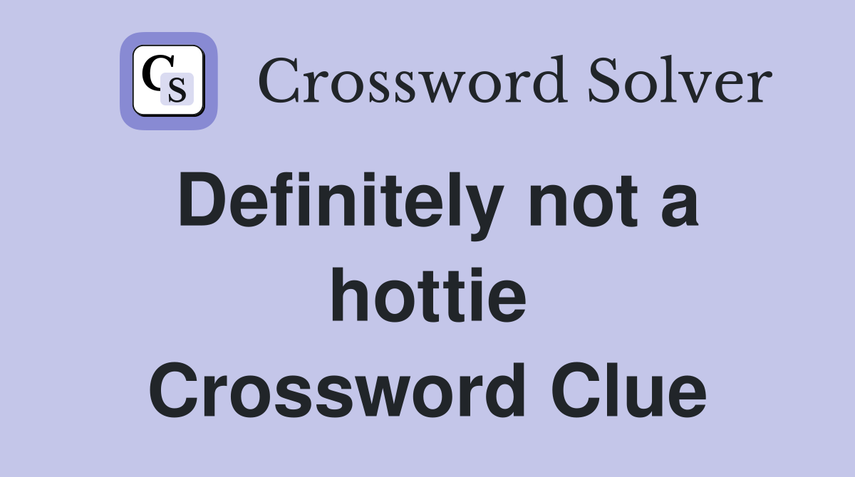 Definitely not a hottie Crossword Clue