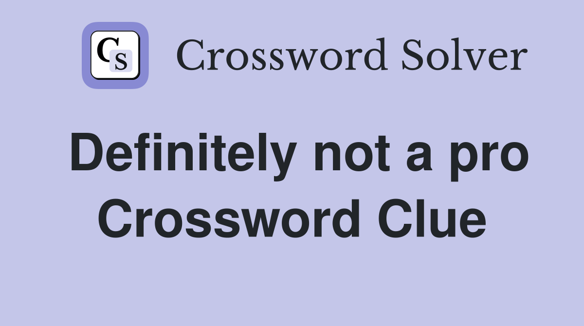 Definitely not a pro Crossword Clue
