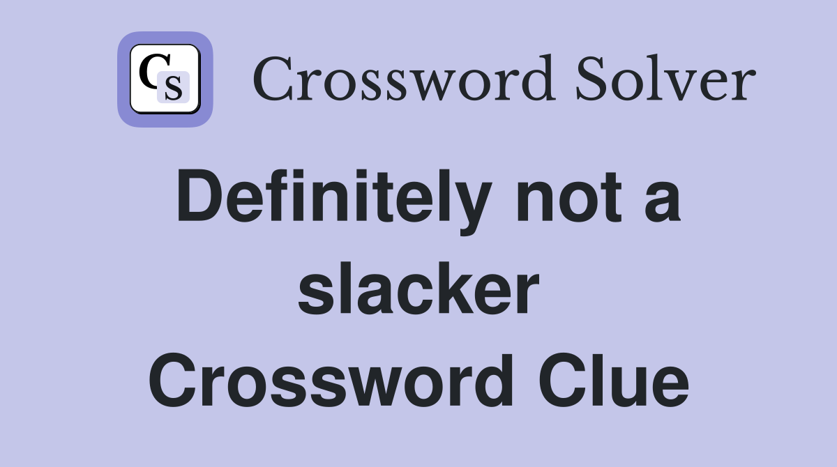 Definitely not a slacker Crossword Clue