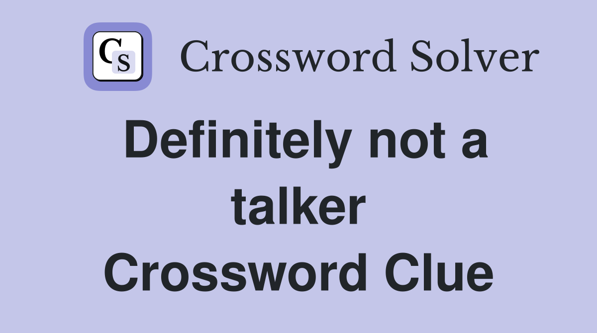 Definitely not a talker Crossword Clue