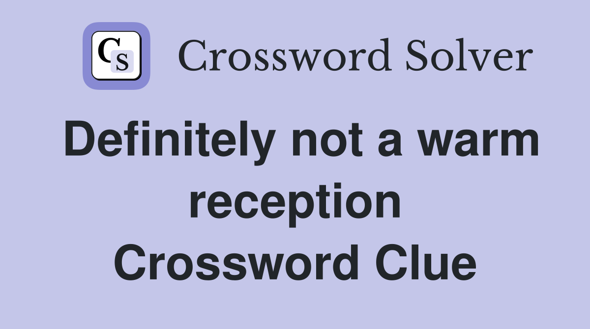 Definitely not a warm reception Crossword Clue