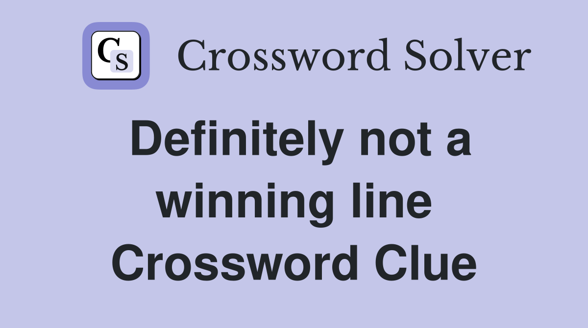 Definitely not a winning line Crossword Clue
