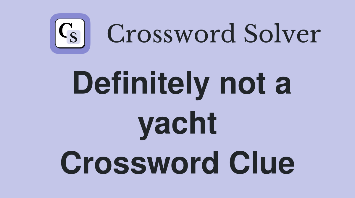 Definitely not a yacht Crossword Clue