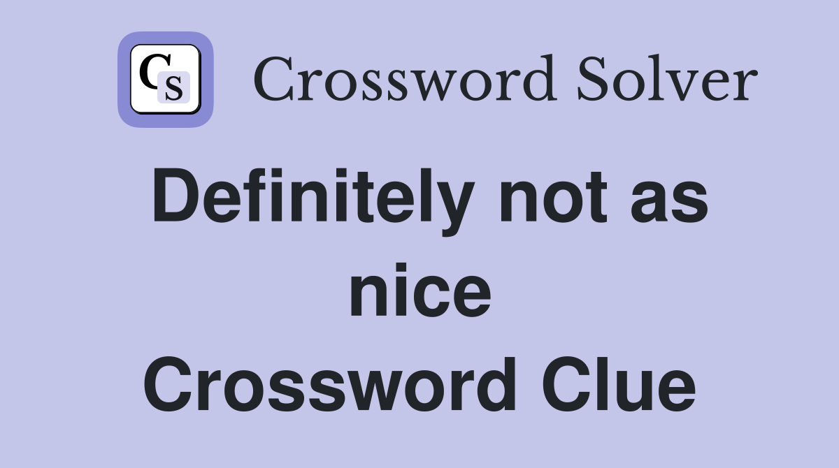 Definitely not as nice Crossword Clue