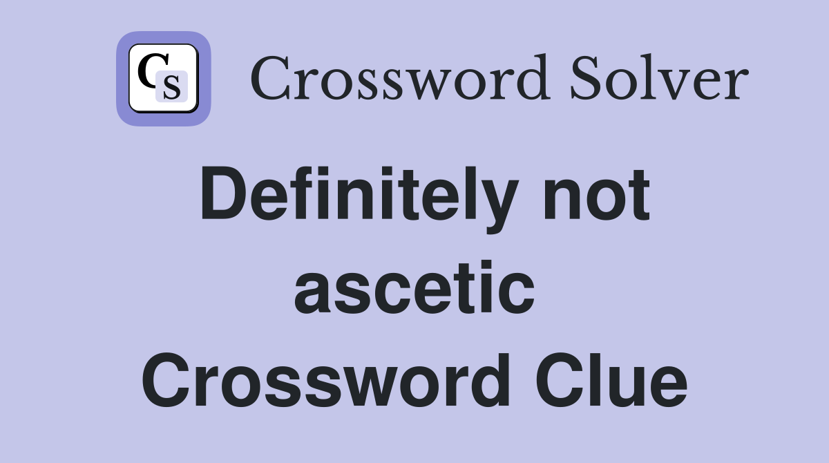 Definitely not ascetic Crossword Clue
