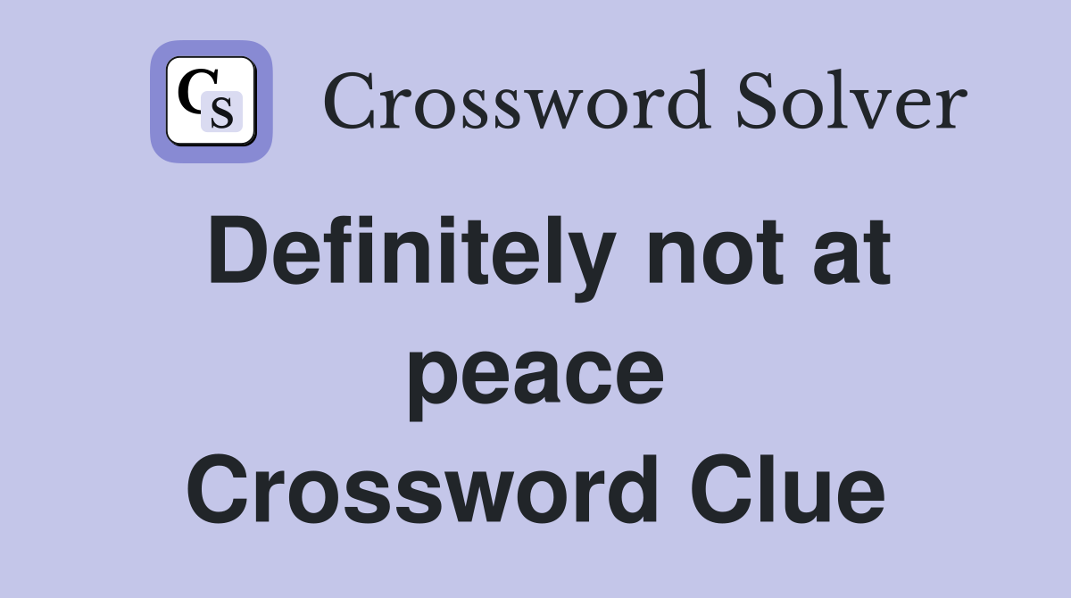 Definitely not at peace Crossword Clue