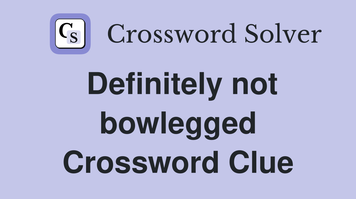 Definitely not bowlegged Crossword Clue