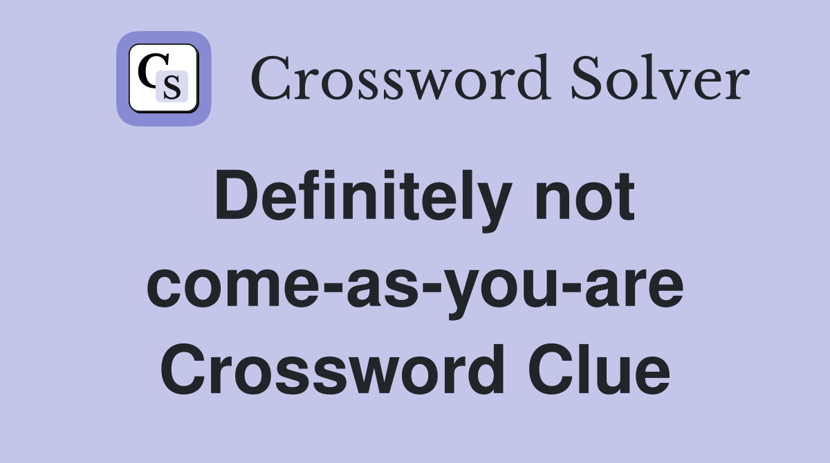 Definitely not come-as-you-are Crossword Clue
