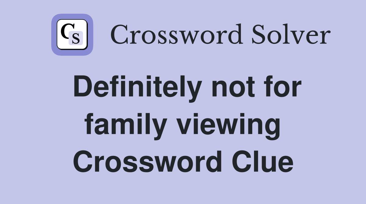 Definitely not for family viewing Crossword Clue