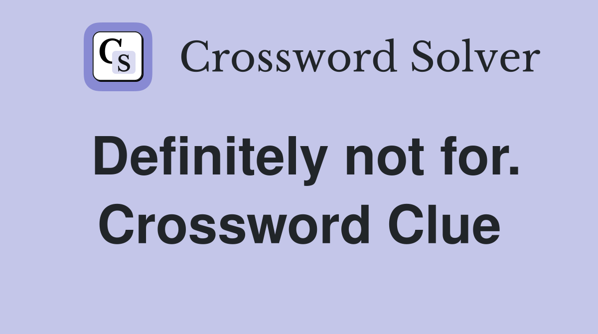 Definitely not for. Crossword Clue