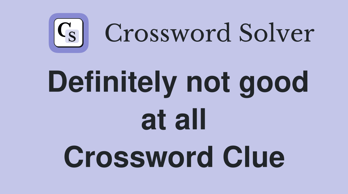 Definitely not good at all Crossword Clue