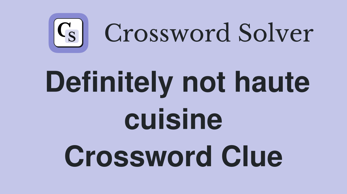 Definitely not haute cuisine Crossword Clue