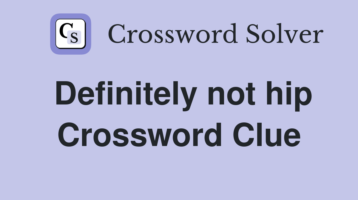 Definitely not hip Crossword Clue