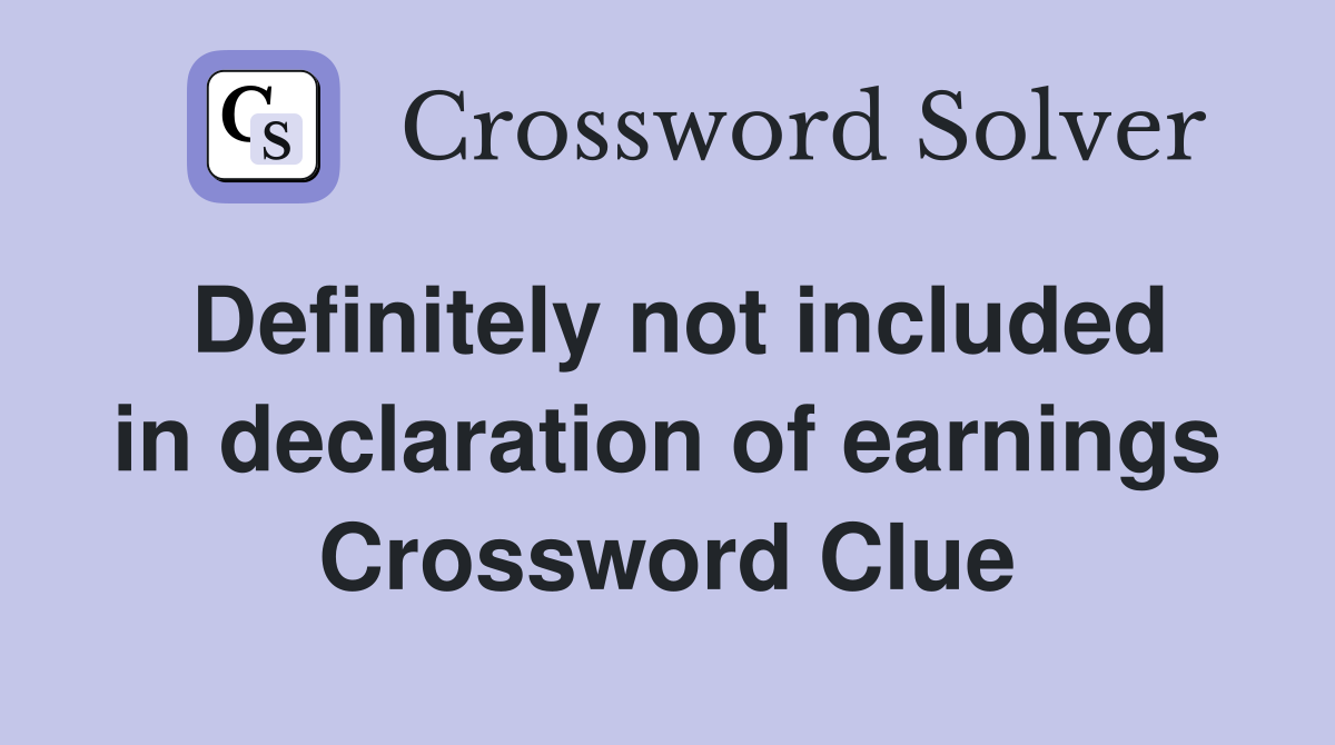 Definitely not included in declaration of earnings Crossword Clue