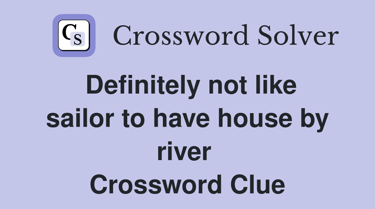 Definitely not like sailor to have house by river  Crossword Clue
