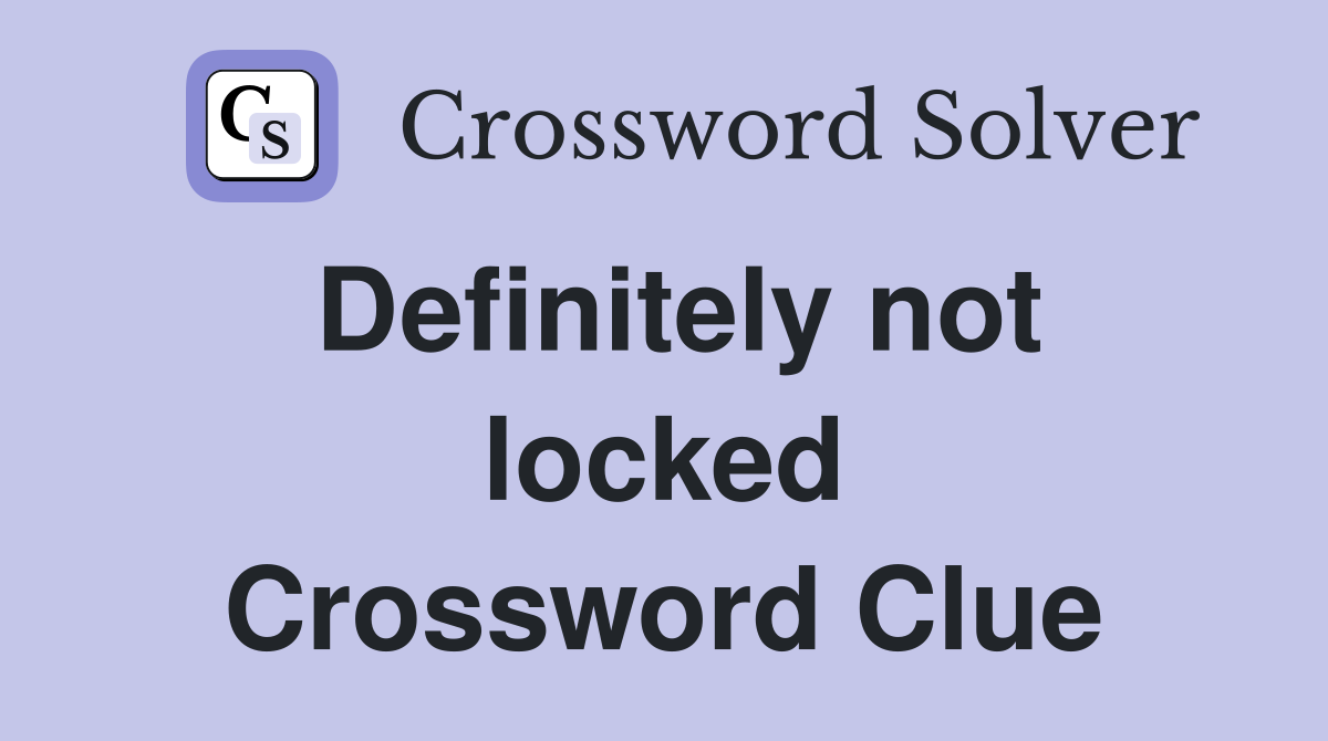 Definitely not locked Crossword Clue