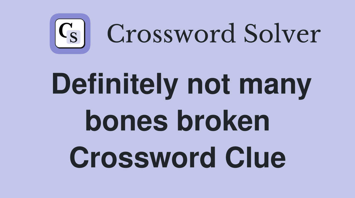 Definitely not many bones broken Crossword Clue