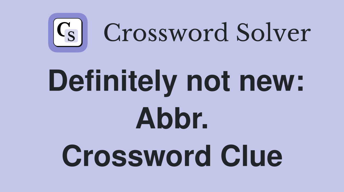 Definitely not new: Abbr. Crossword Clue