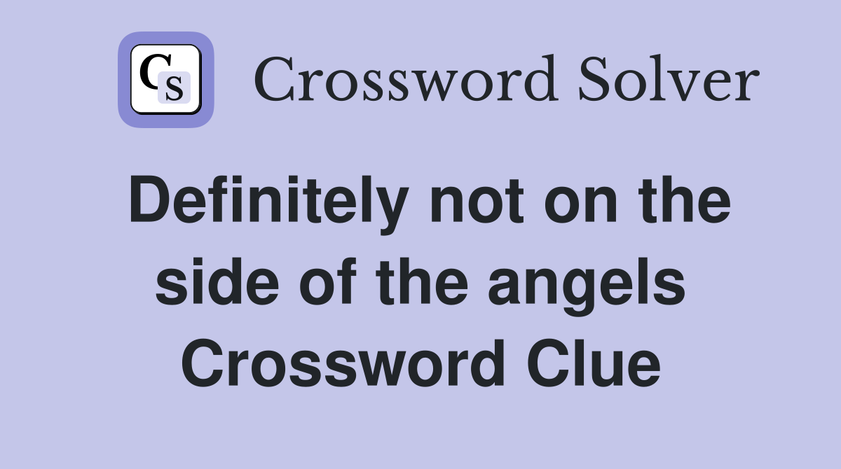 Definitely not on the side of the angels Crossword Clue