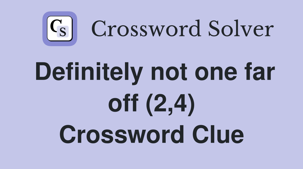 Definitely not one far off (2,4) Crossword Clue