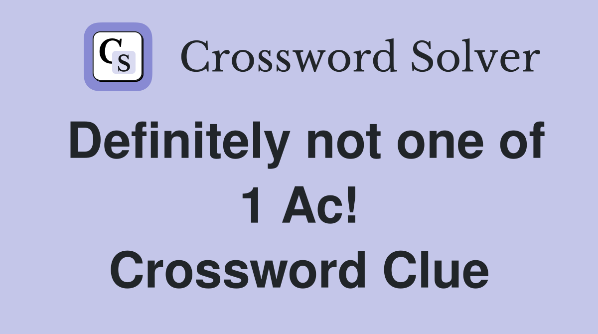 Definitely not one of 1 Ac! Crossword Clue