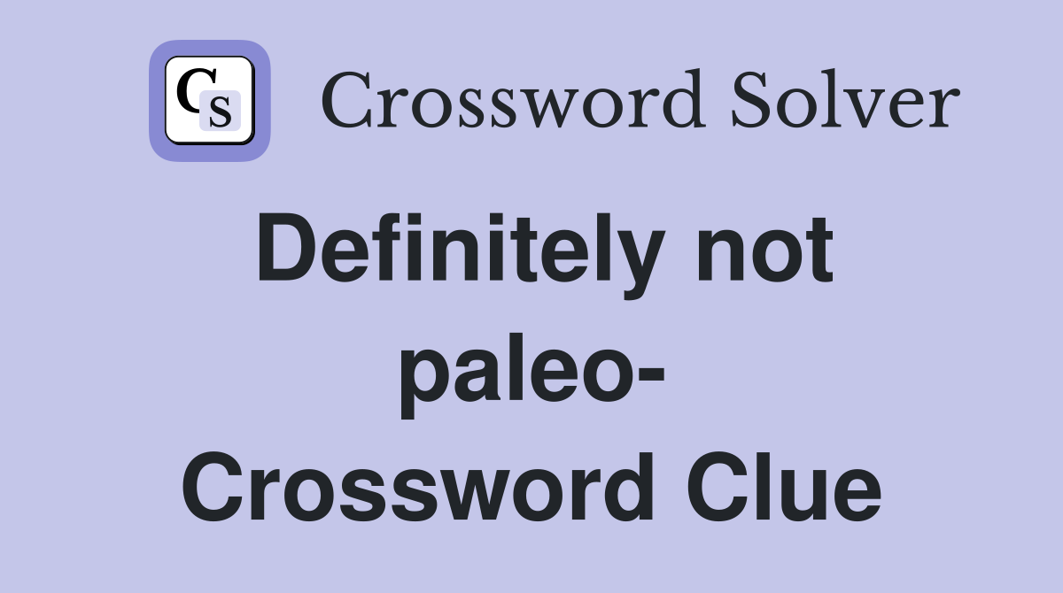 Definitely not paleo- Crossword Clue