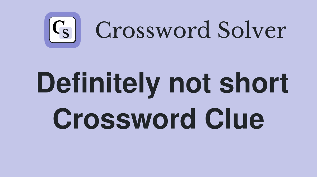 Definitely not short Crossword Clue