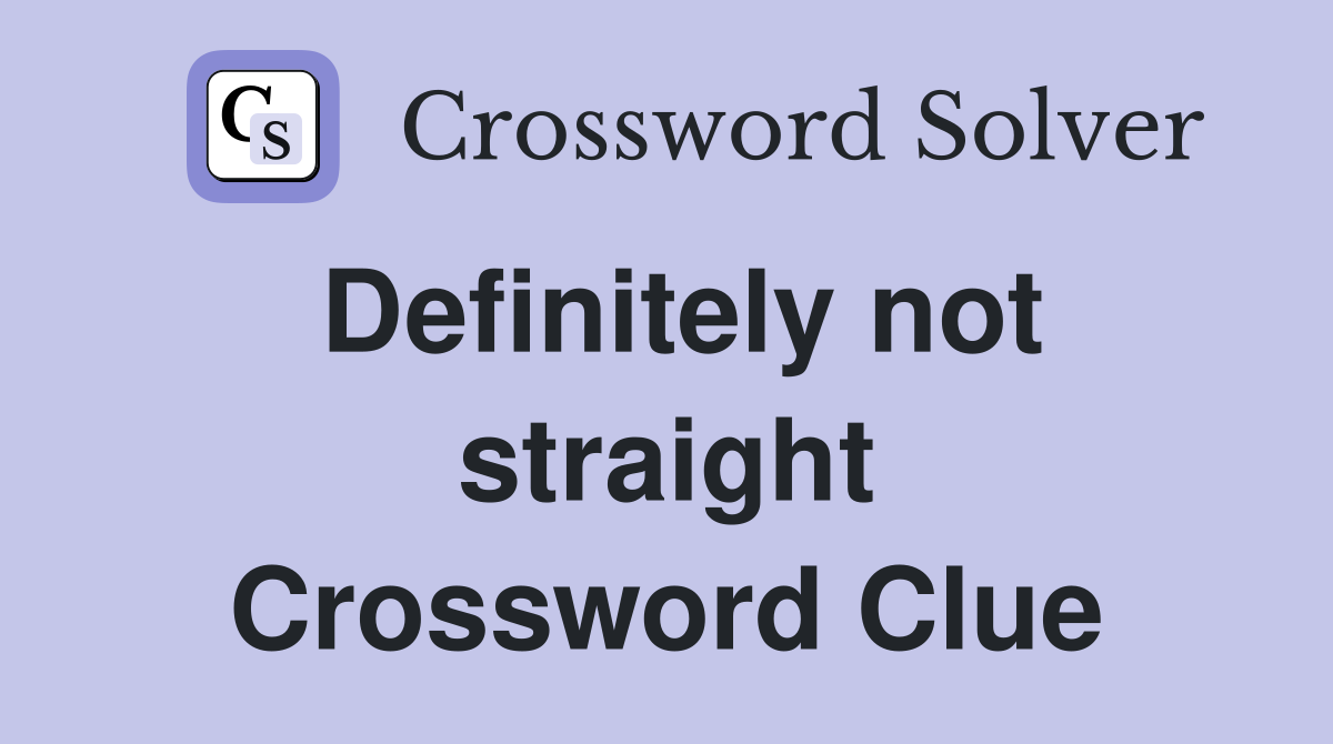 Definitely not straight Crossword Clue