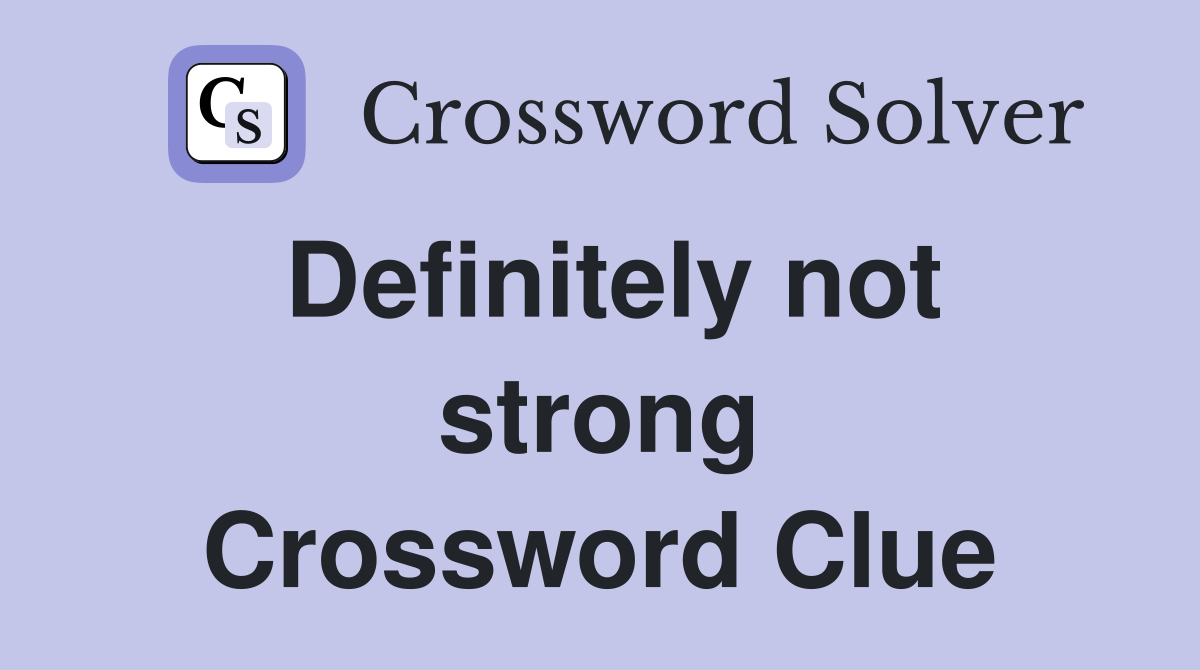 Definitely not strong Crossword Clue