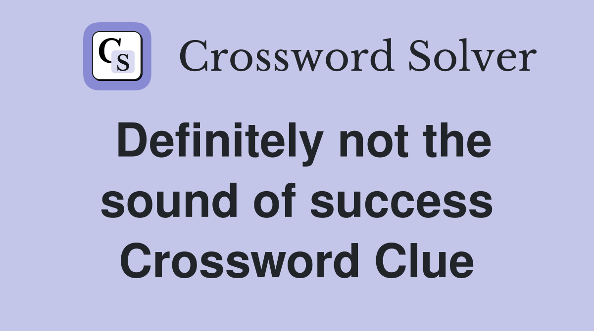 Definitely not the sound of success Crossword Clue