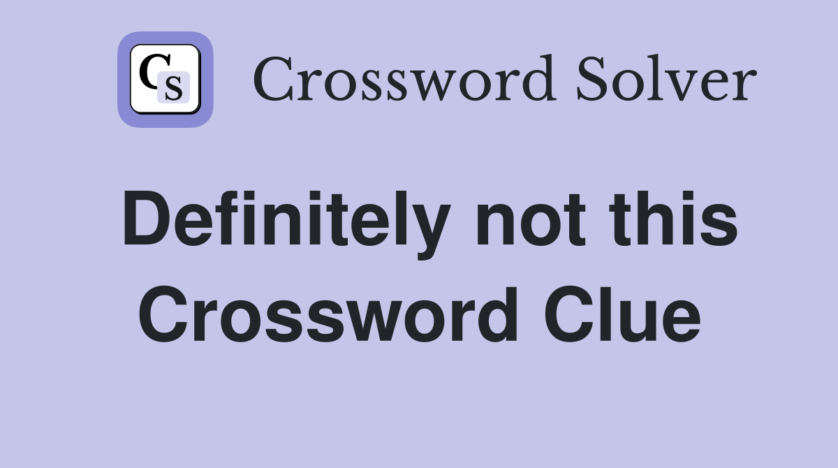 Definitely not this Crossword Clue