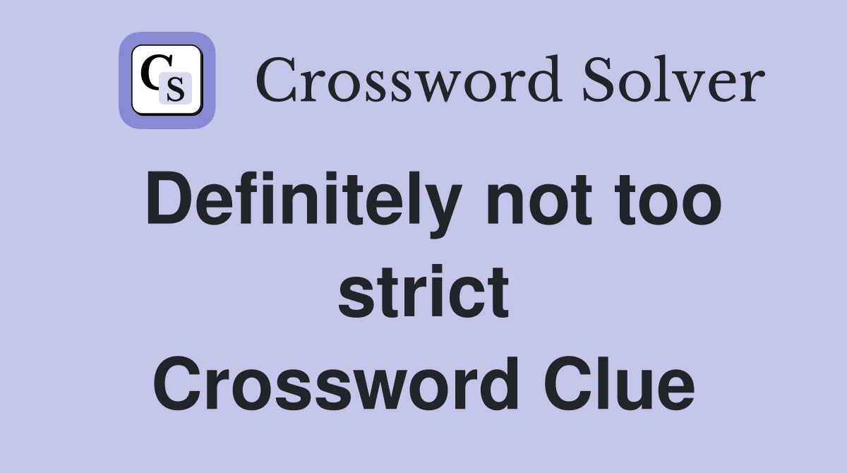 Definitely not too strict Crossword Clue