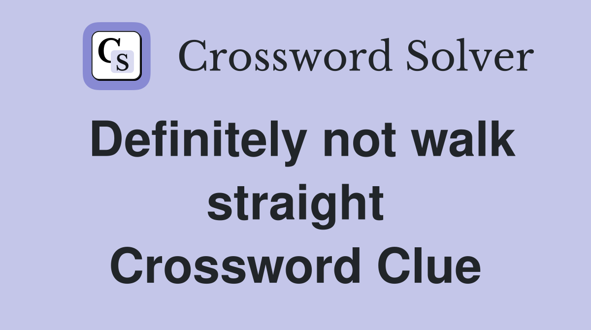 Definitely not walk straight Crossword Clue
