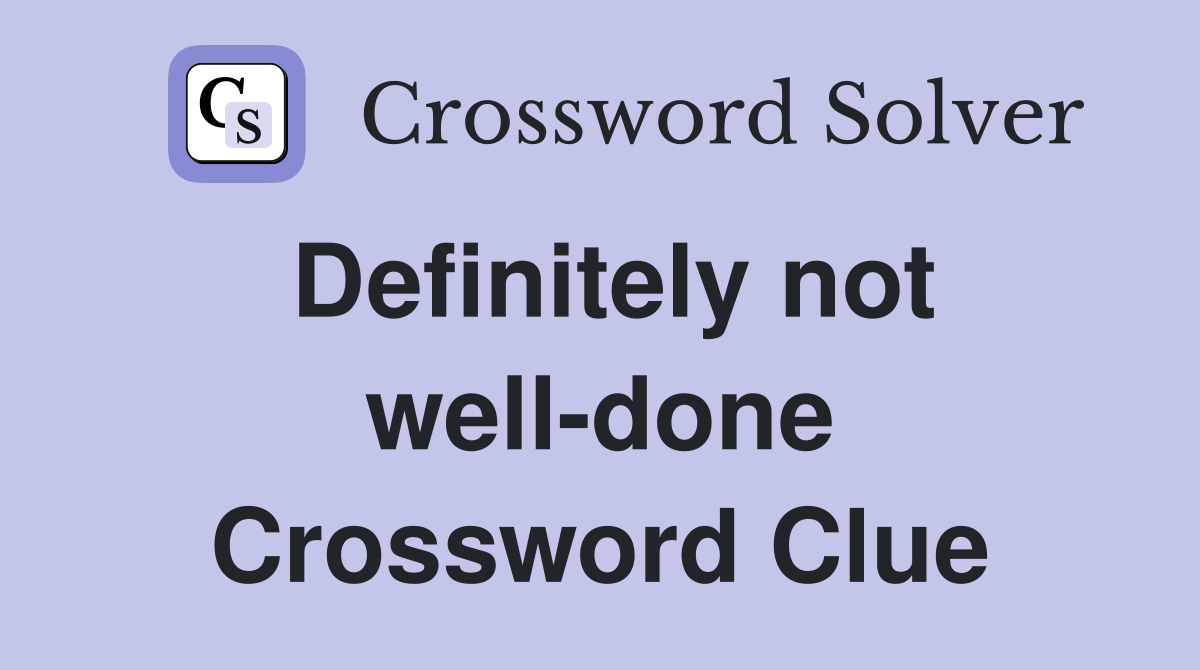 Definitely not well-done Crossword Clue