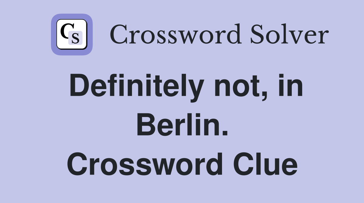 Definitely not, in Berlin. Crossword Clue