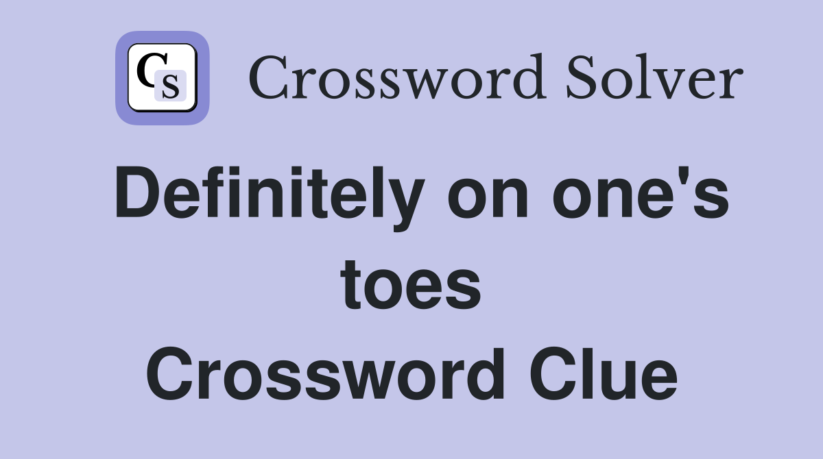 Definitely on one's toes Crossword Clue