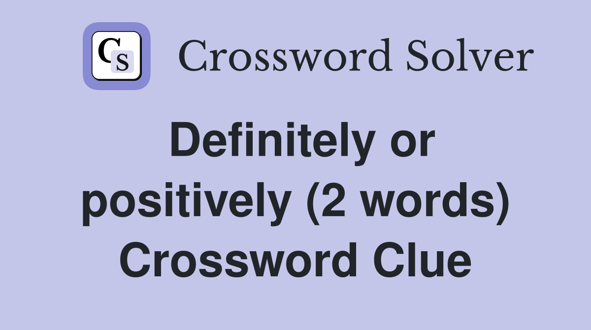 Definitely or positively (2 words) Crossword Clue