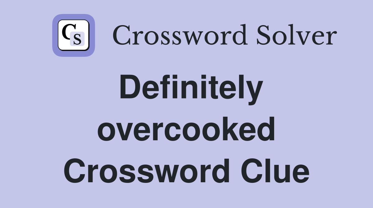 Definitely overcooked Crossword Clue