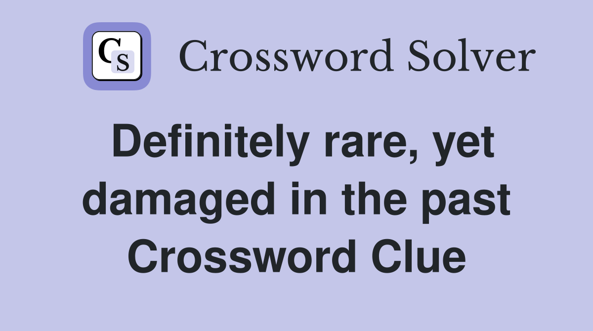 Definitely rare, yet damaged in the past Crossword Clue