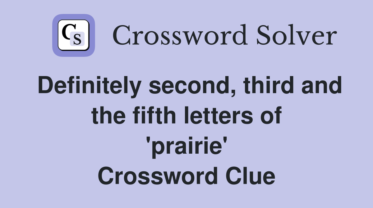 Definitely second, third and the fifth letters of 'prairie' Crossword Clue