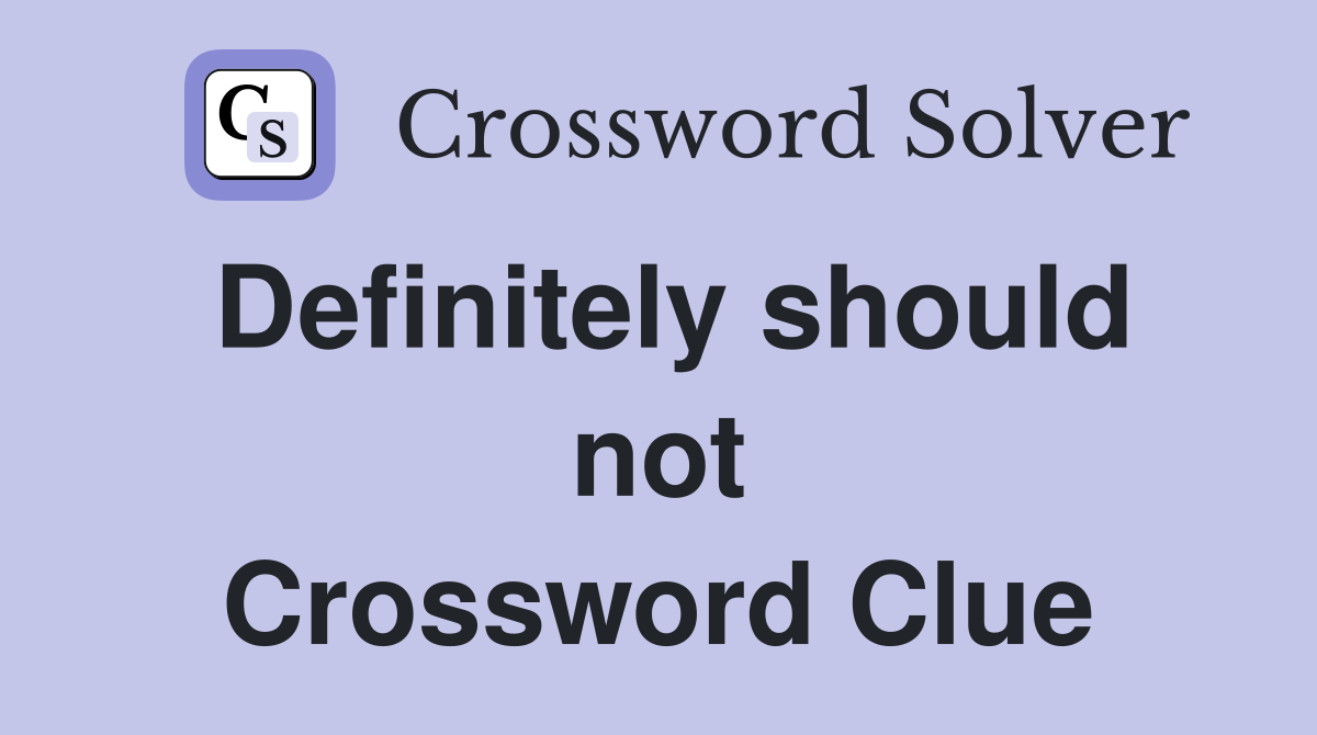Definitely should not Crossword Clue