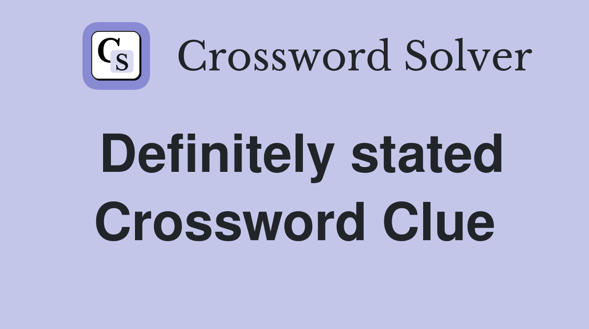 Definitely stated Crossword Clue