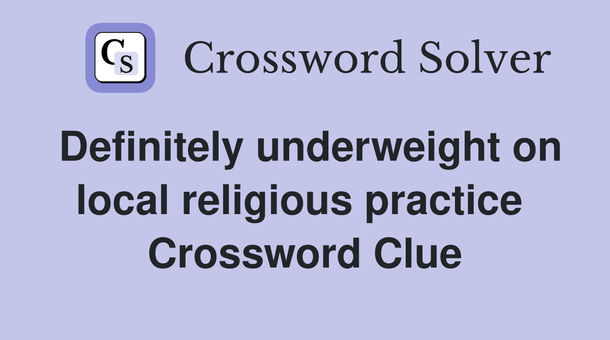 Definitely underweight on local religious practice  Crossword Clue