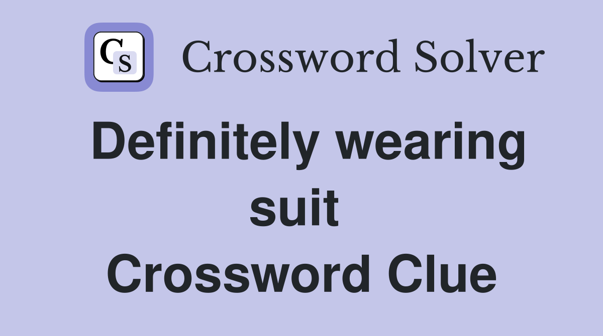 Definitely wearing suit  Crossword Clue
