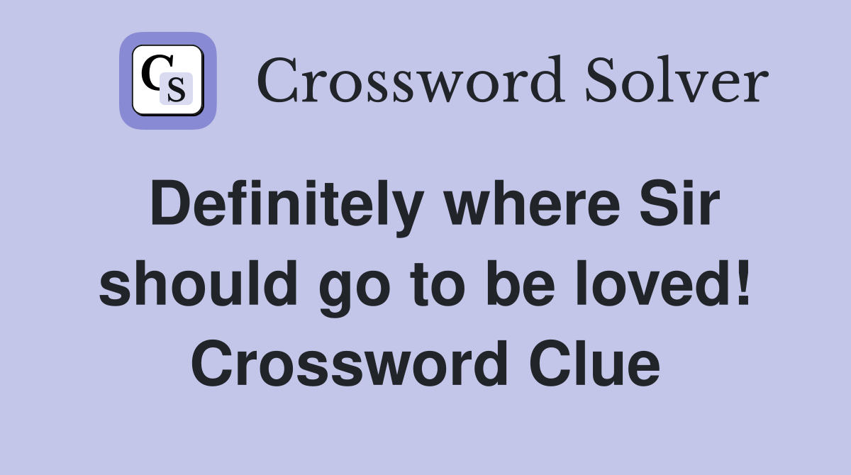 Definitely where Sir should go to be loved! Crossword Clue